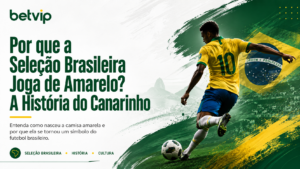 Por Que a Seleção Brasileira Joga de Amarelo? A História