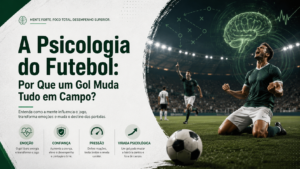 A Psicologia do Futebol: Por Que um Gol Muda Tudo em Campo?