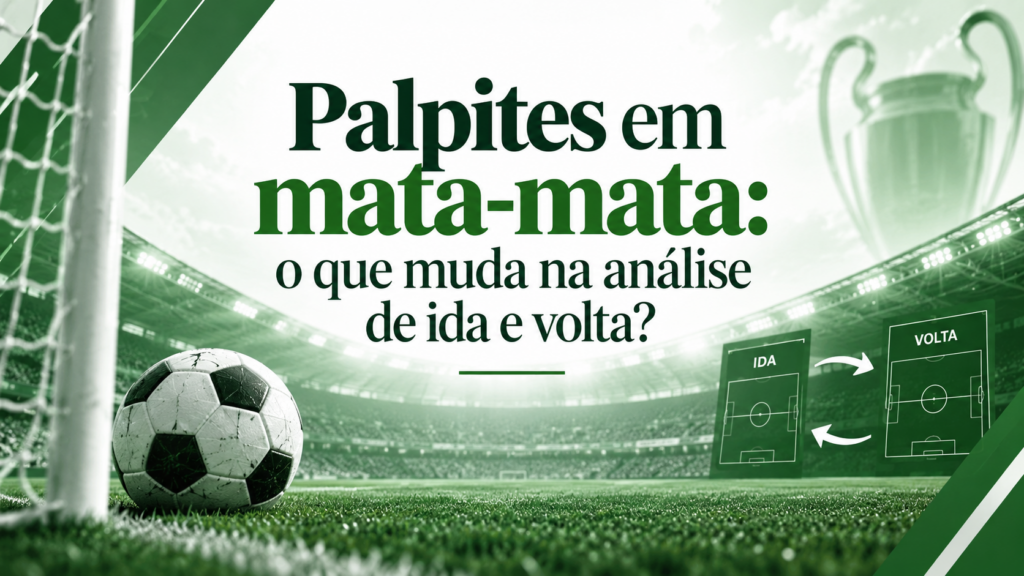 Palpites em mata-mata: o que muda na análise de ida e volta?