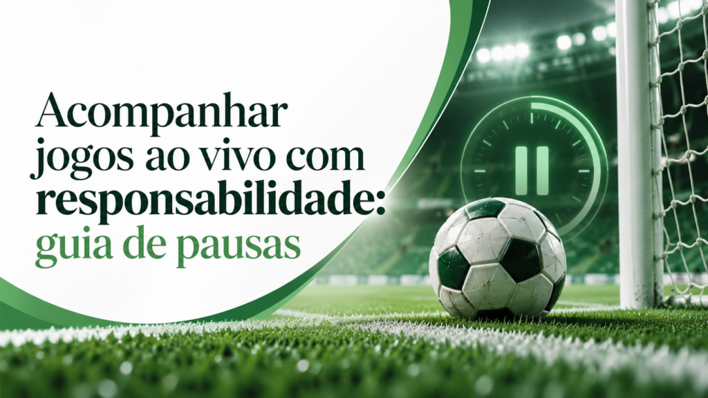 Acompanhar jogos ao vivo com responsabilidade: guia de pausas