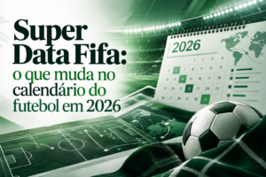 Super Data Fifa: o que muda no calendário do futebol em 2026