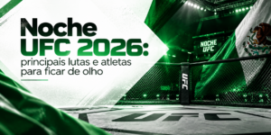 Noche UFC 2026: Principais Lutas e Atletas Para Ficar de Olho
